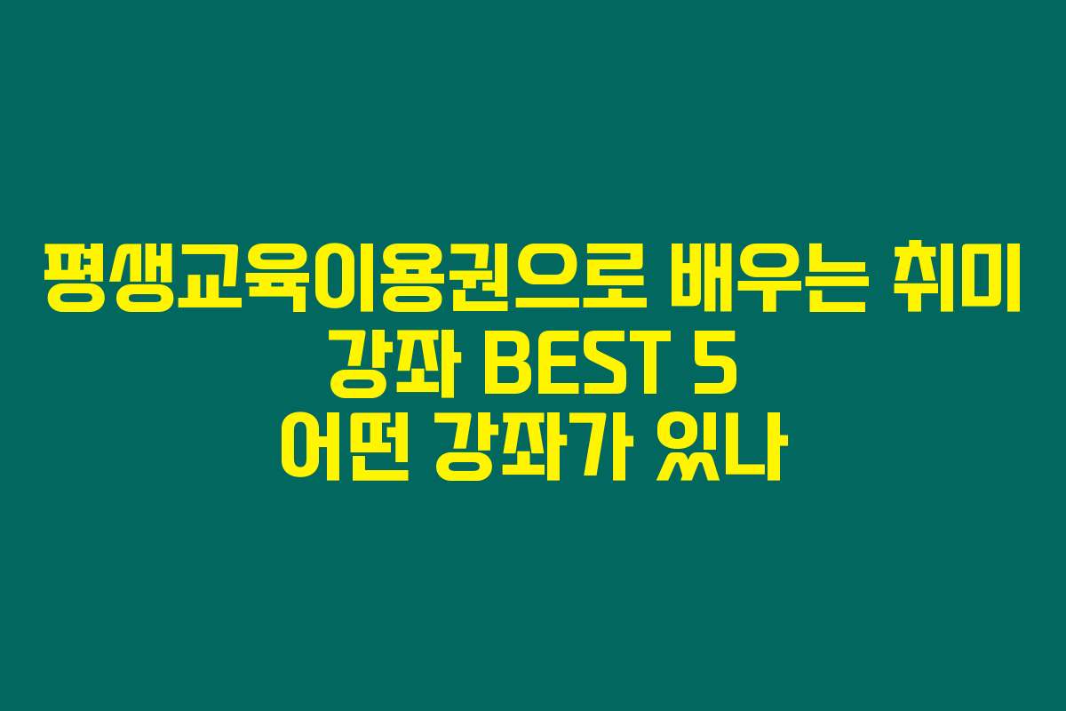 평생교육이용권으로 배우는 취미 강좌 BEST 5 어떤 강좌가 있나
