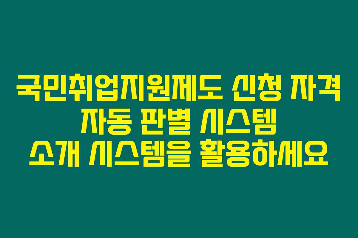 국민취업지원제도 신청 자격 자동 판별 시스템 소개 시스템을 활용하세요