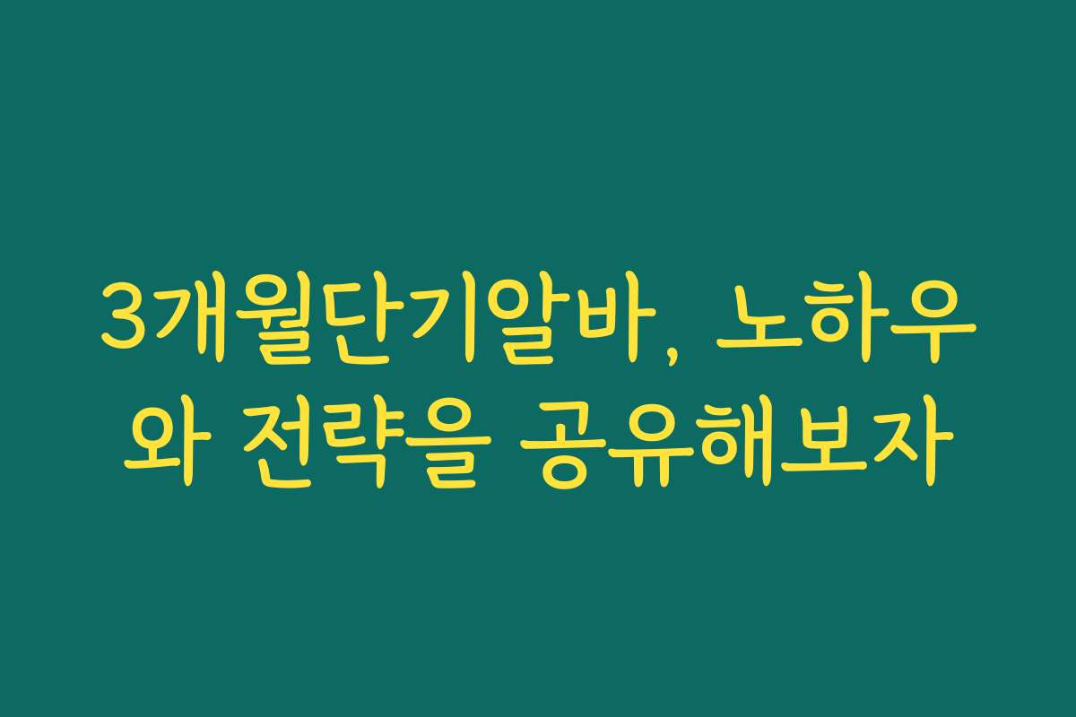 3개월단기알바, 노하우와 전략을 공유해보자