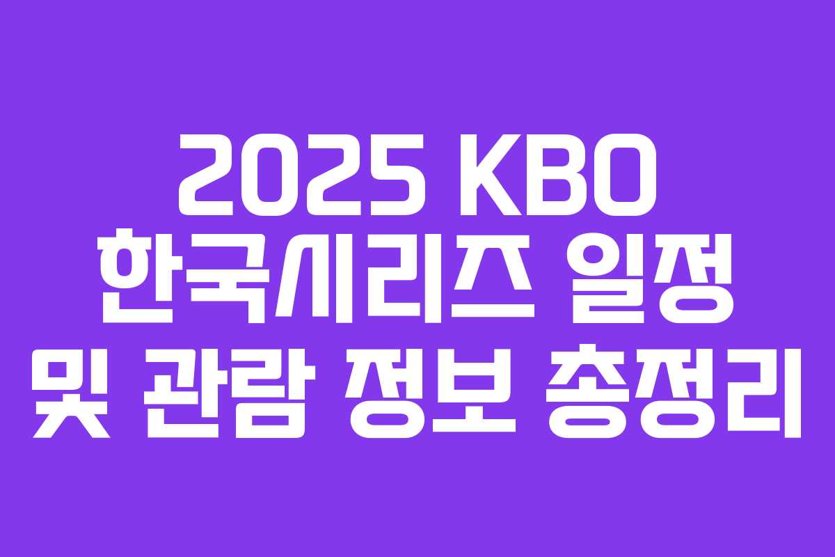 2025 KBO 한국시리즈 일정 및 관람 정보 총정리 2025 KBO 한국시리즈 일정 및 관람 정보 총정리