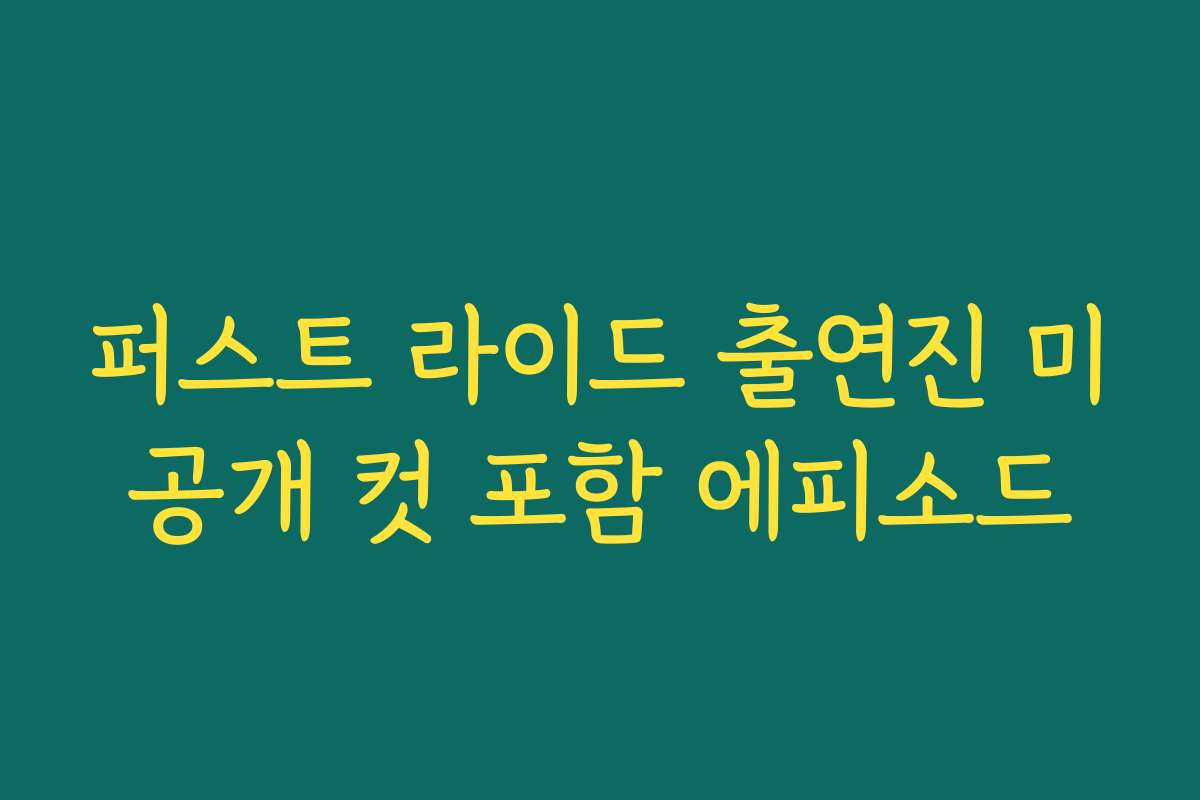 퍼스트 라이드 출연진 미공개 컷 포함 에피소드