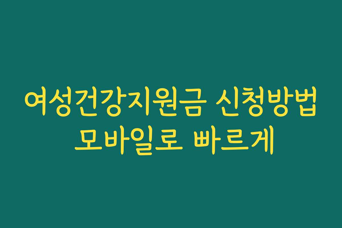 여성건강지원금 신청방법 모바일로 빠르게