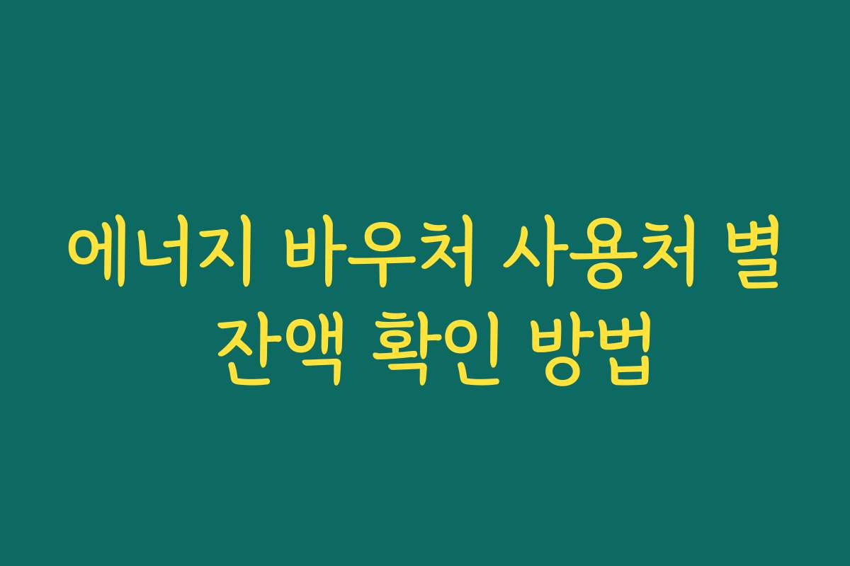 에너지 바우처 사용처 별 잔액 확인 방법