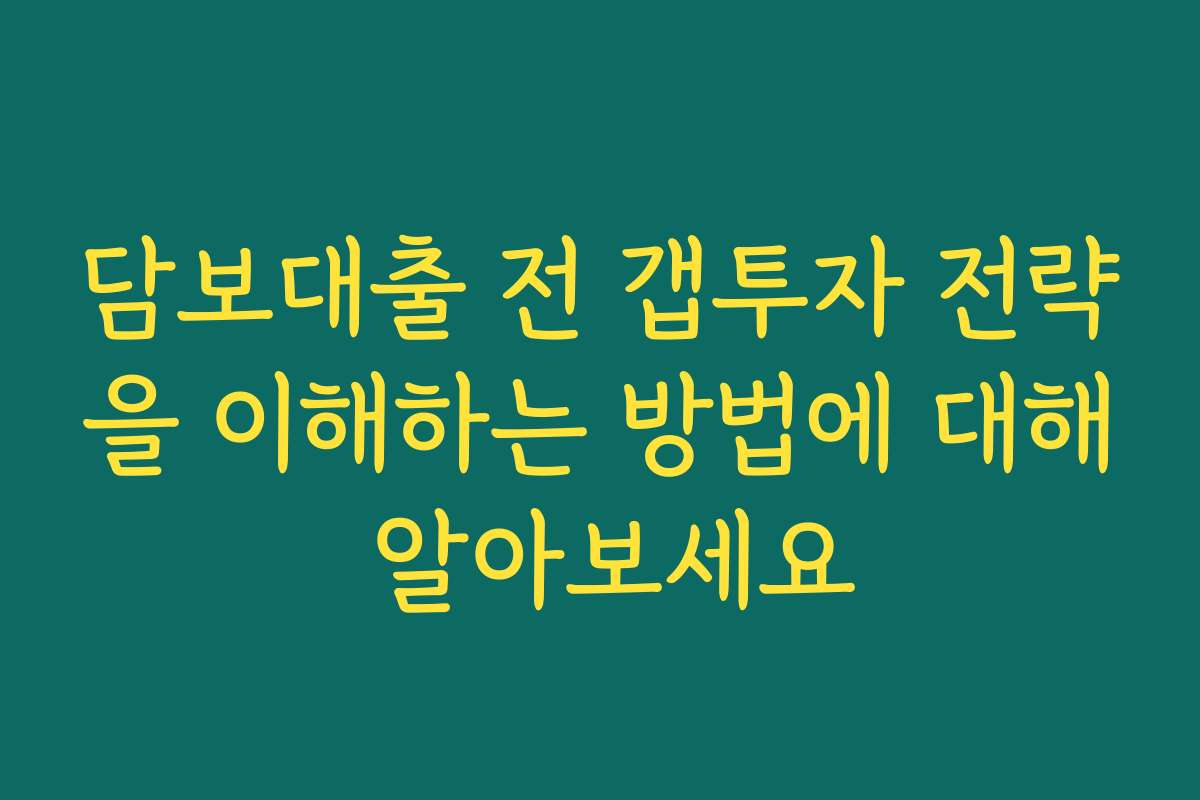 담보대출 전 갭투자 전략을 이해하는 방법에 대해 알아보세요