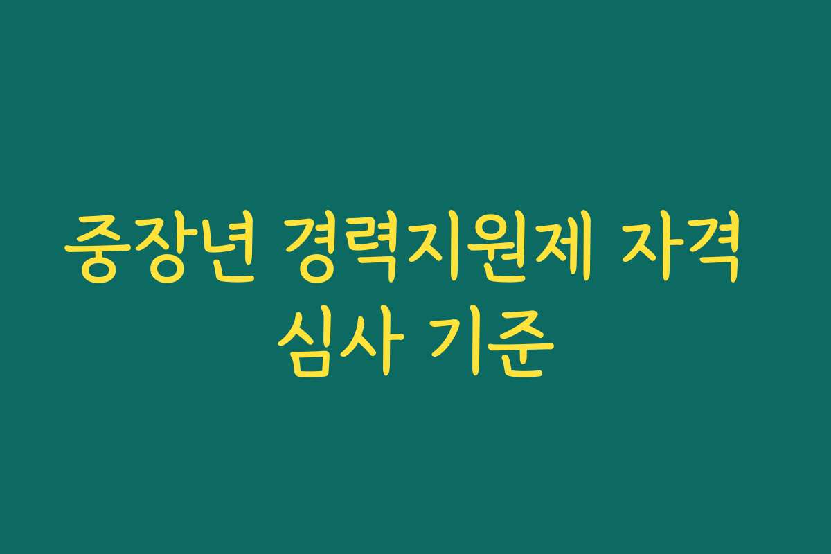 중장년 경력지원제 자격 심사 기준