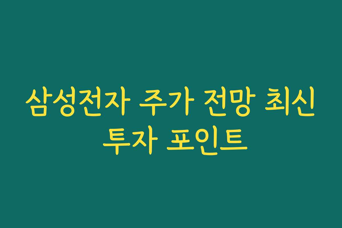 삼성전자 주가 전망 최신 투자 포인트 삼성전자 주가 전망 최신 투자 포인트