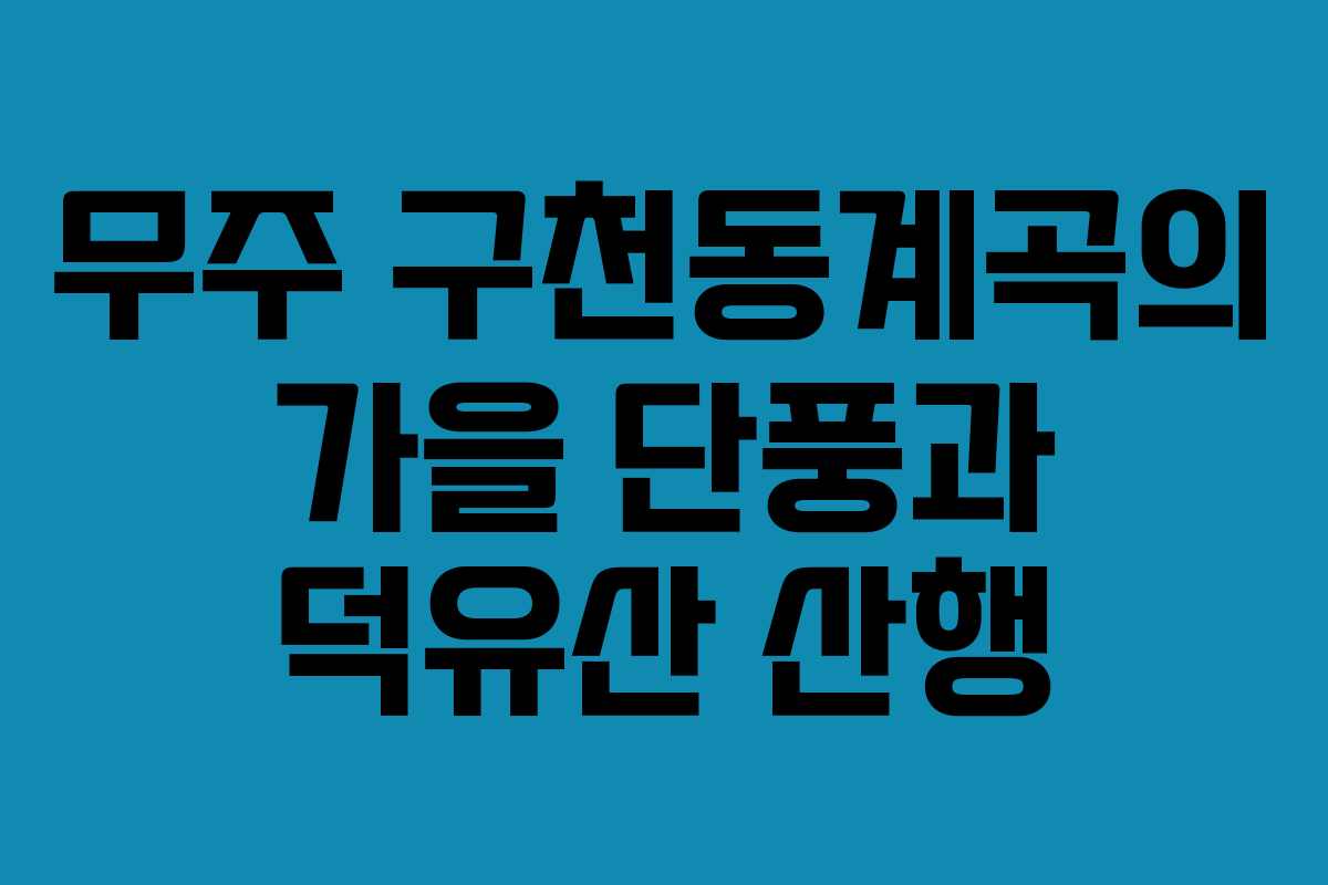 무주 구천동계곡의 가을 단풍과 덕유산 산행