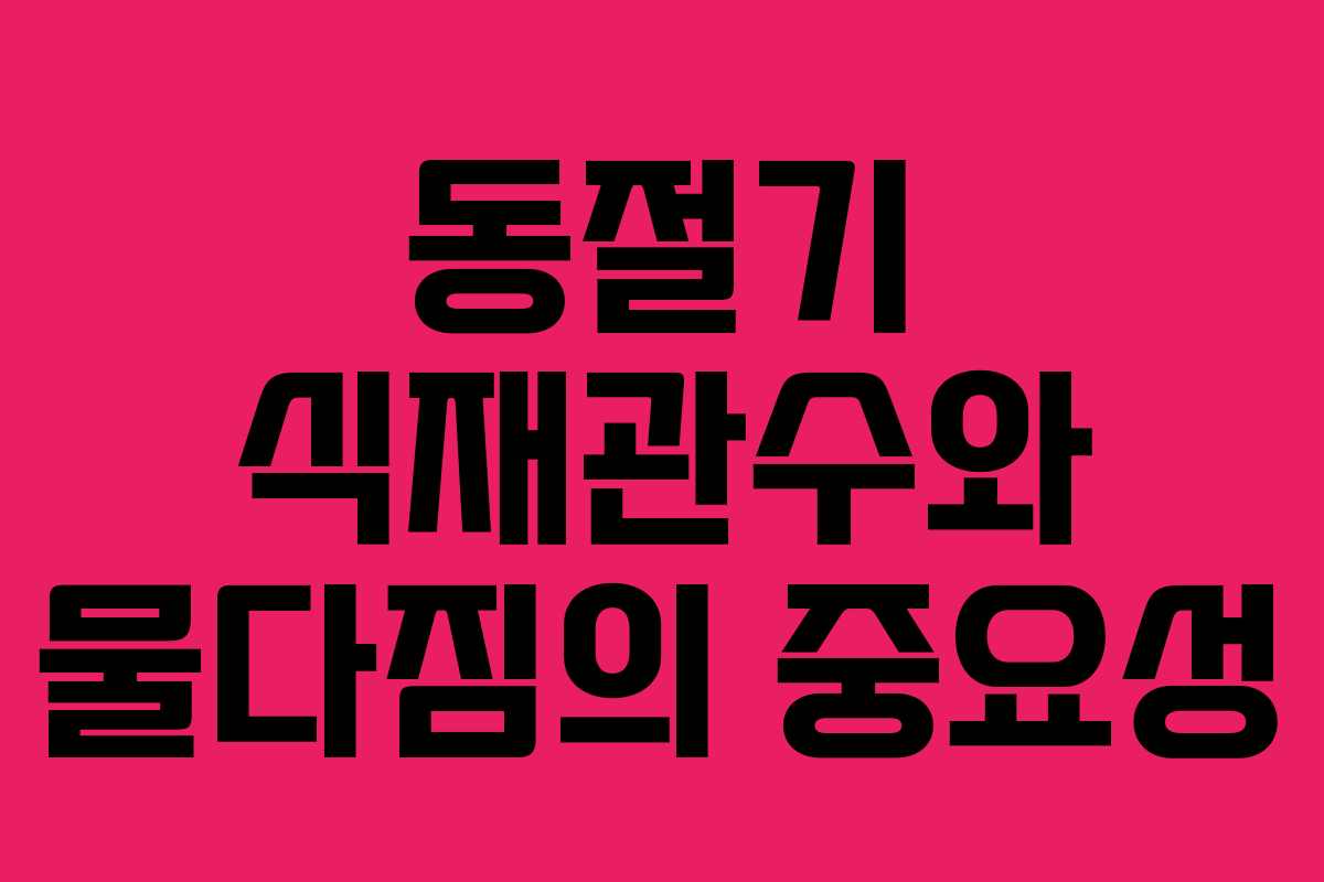 동절기 식재관수와 물다짐의 중요성