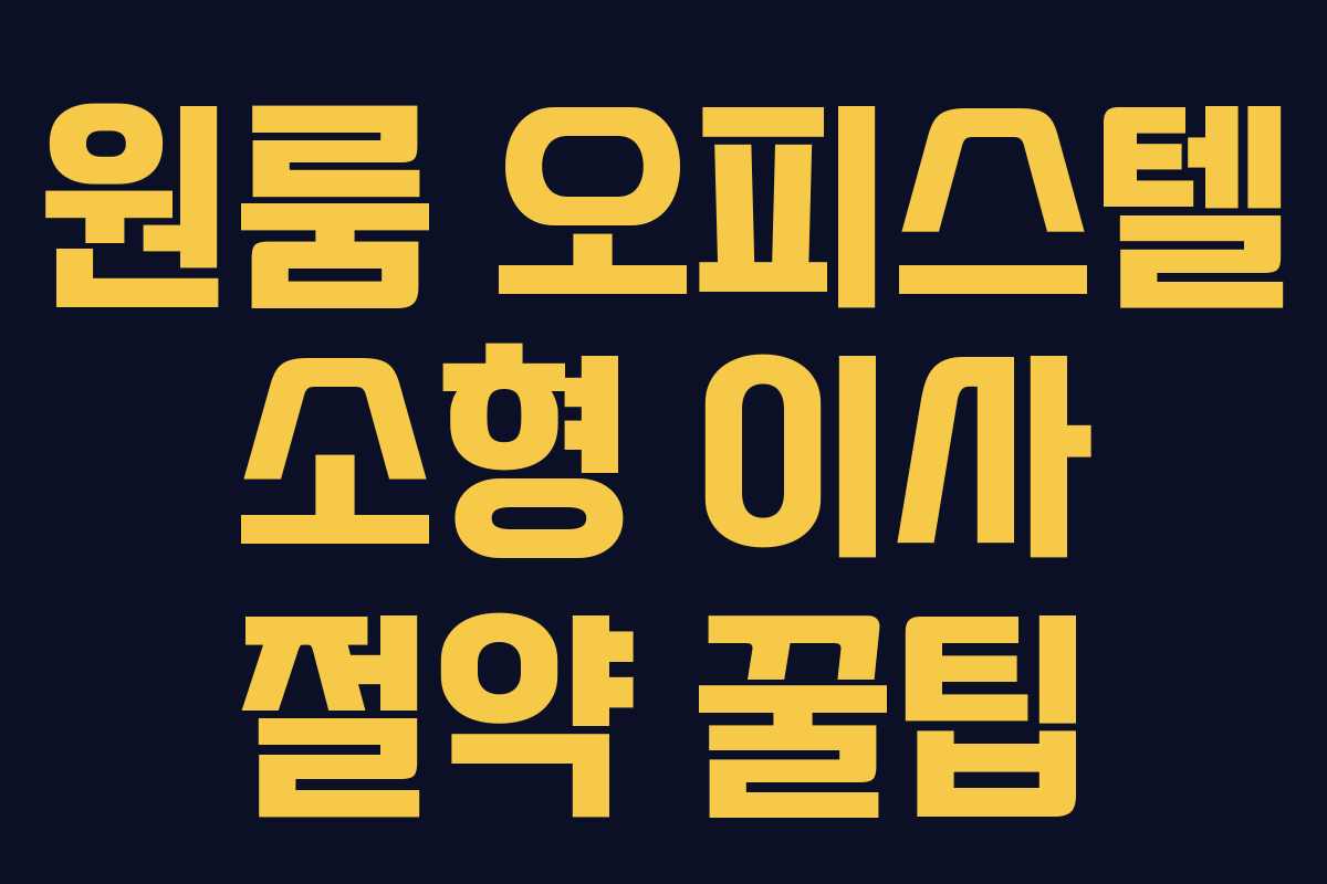 원룸 오피스텔 소형 이사 절약 꿀팁 원룸 오피스텔 소형 이사 절약 꿀팁
