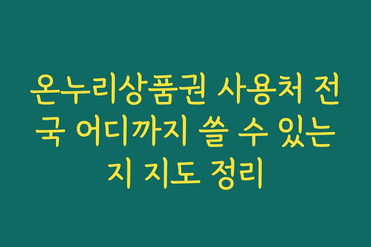온누리상품권 사용처 전국 어디까지 쓸 수 있는지 지도 정리