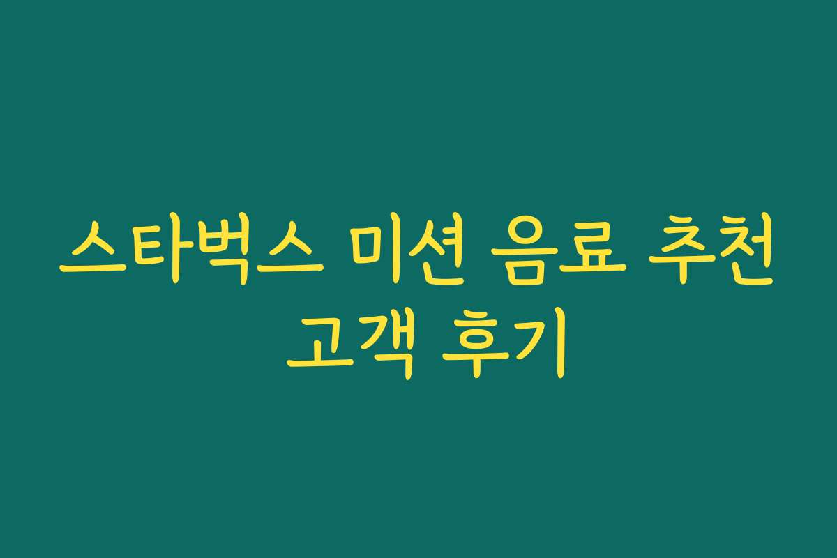 스타벅스 미션 음료 추천 고객 후기