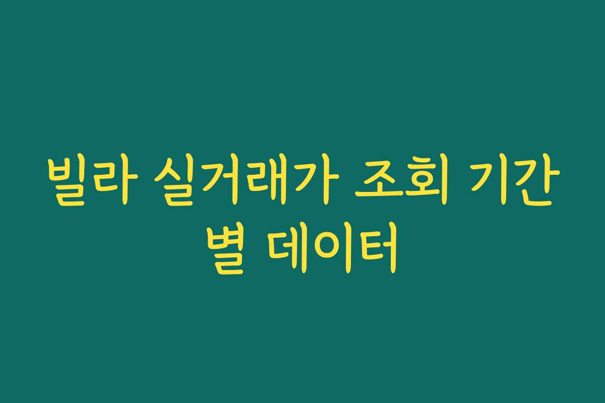 빌라 실거래가 조회 기간별 데이터