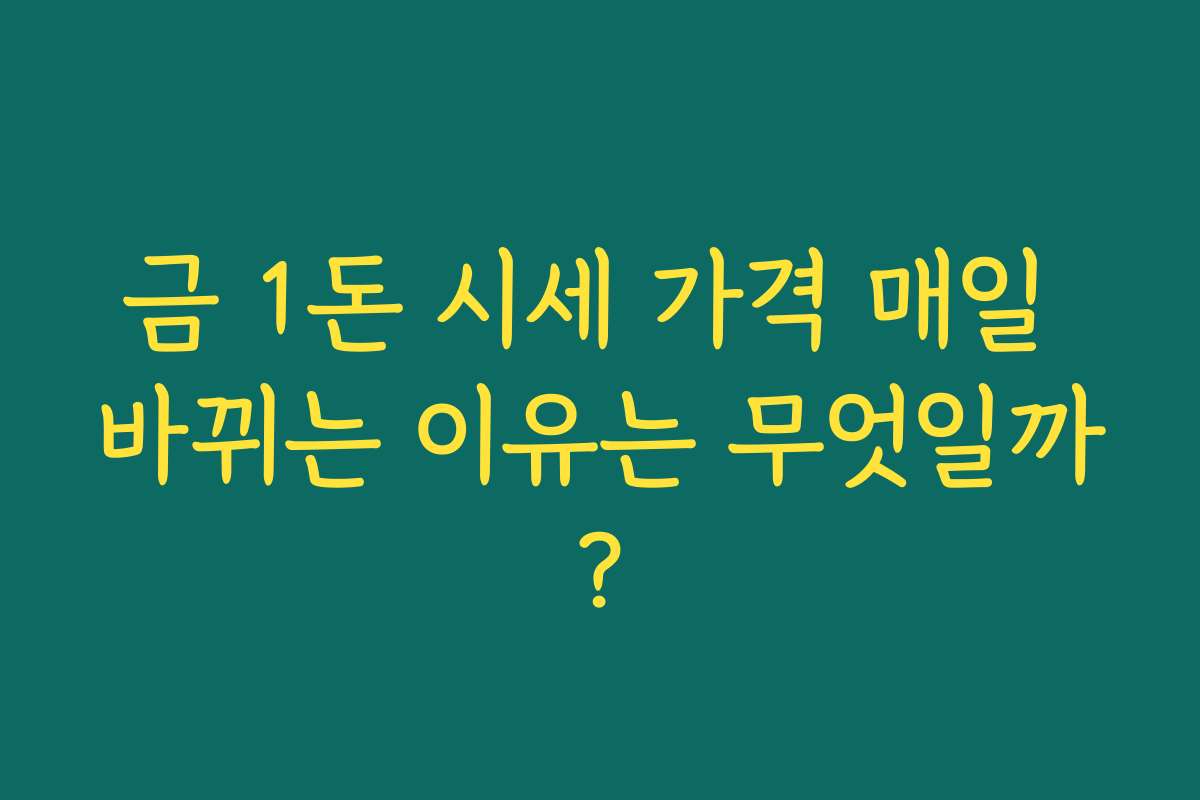 금 1돈 시세 가격 매일 바뀌는 이유는 무엇일까?